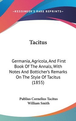 Tacitus: Germania, Agricola, And First Book Of The Annals, With Notes And Botticher's Remarks On The Style Of Tacitus (1855) 1