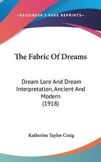 bokomslag The Fabric of Dreams: Dream Lore and Dream Interpretation, Ancient and Modern (1918)