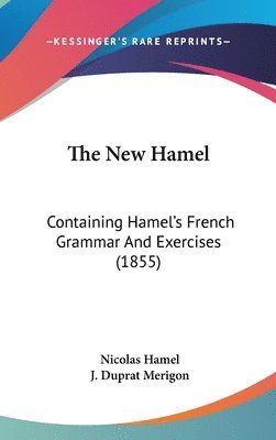 The New Hamel: Containing Hamel's French Grammar And Exercises (1855) 1