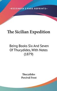 bokomslag The Sicilian Expedition: Being Books Six and Seven of Thucydides, with Notes (1879)