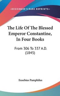 bokomslag The Life Of The Blessed Emperor Constantine, In Four Books: From 306 To 337 A.D. (1845)