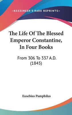 bokomslag The Life Of The Blessed Emperor Constantine, In Four Books: From 306 To 337 A.D. (1845)