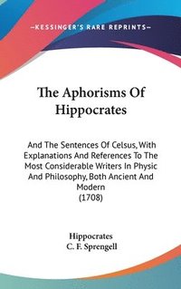 bokomslag The Aphorisms Of Hippocrates: And The Sentences Of Celsus, With Explanations And References To The Most Considerable Writers In Physic And Philosophy,