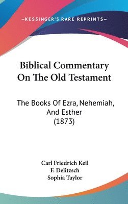 Biblical Commentary On The Old Testament: The Books Of Ezra, Nehemiah, And Esther (1873) 1