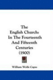 bokomslag The English Church: In the Fourteenth and Fifteenth Centuries (1900)