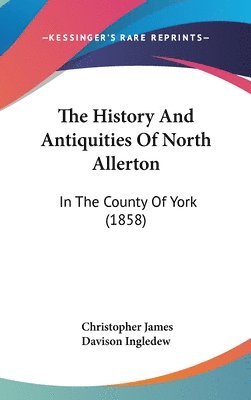 bokomslag The History And Antiquities Of North Allerton: In The County Of York (1858)