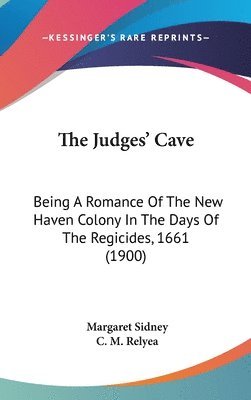 bokomslag The Judges' Cave: Being a Romance of the New Haven Colony in the Days of the Regicides, 1661 (1900)