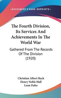 bokomslag The Fourth Division, Its Services and Achievements in the World War: Gathered from the Records of the Division (1920)