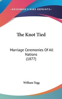 bokomslag The Knot Tied: Marriage Ceremonies of All Nations (1877)