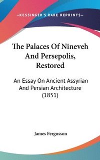 bokomslag The Palaces Of Nineveh And Persepolis, Restored: An Essay On Ancient Assyrian And Persian Architecture (1851)