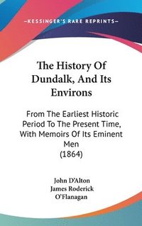 bokomslag The History Of Dundalk, And Its Environs: From The Earliest Historic Period To The Present Time, With Memoirs Of Its Eminent Men (1864)