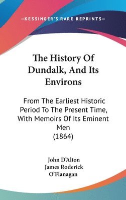 bokomslag The History Of Dundalk, And Its Environs: From The Earliest Historic Period To The Present Time, With Memoirs Of Its Eminent Men (1864)