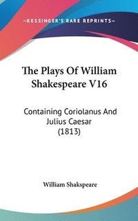 bokomslag The Plays Of William Shakespeare V16: Containing Coriolanus And Julius Caesar (1813)
