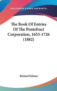 bokomslag The Book of Entries of the Pontefract Corporation, 1653-1726 (1882)