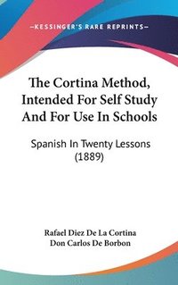 bokomslag The Cortina Method, Intended for Self Study and for Use in Schools: Spanish in Twenty Lessons (1889)