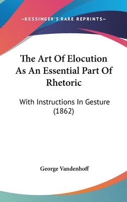 bokomslag Art Of Elocution As An Essential Part Of Rhetoric