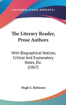 bokomslag The Literary Reader, Prose Authors: With Biographical Notices, Critical And Explanatory Notes, Etc. (1867)