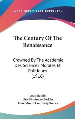 The Century of the Renaissance: Crowned by the Academie Des Sciences Morales Et Politiques (1916) 1
