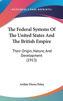 The Federal Systems of the United States and the British Empire: Their Origin, Nature, and Development (1913) 1