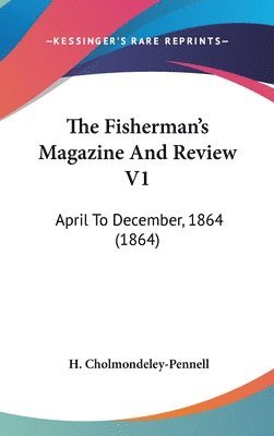 The Fisherman's Magazine And Review V1: April To December, 1864 (1864) 1