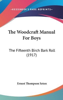 bokomslag The Woodcraft Manual for Boys: The Fifteenth Birch Bark Roll (1917)