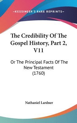 bokomslag The Credibility Of The Gospel History, Part 2, V11: Or The Principal Facts Of The New Testament (1760)