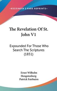 bokomslag The Revelation Of St. John V1: Expounded For Those Who Search The Scriptures (1851)