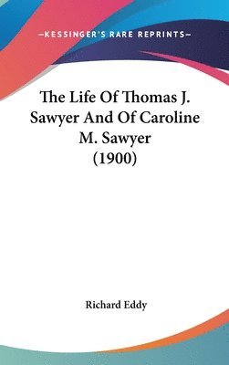 bokomslag The Life of Thomas J. Sawyer and of Caroline M. Sawyer (1900)