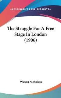 bokomslag The Struggle for a Free Stage in London (1906)