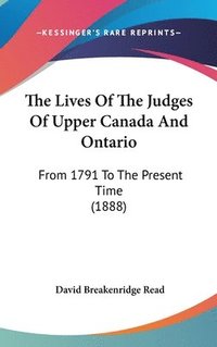 bokomslag The Lives of the Judges of Upper Canada and Ontario: From 1791 to the Present Time (1888)