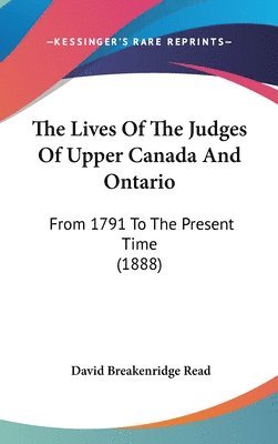 bokomslag The Lives of the Judges of Upper Canada and Ontario: From 1791 to the Present Time (1888)