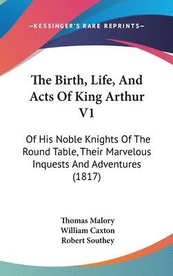 bokomslag The Birth, Life, And Acts Of King Arthur V1: Of His Noble Knights Of The Round Table, Their Marvelous Inquests And Adventures (1817)