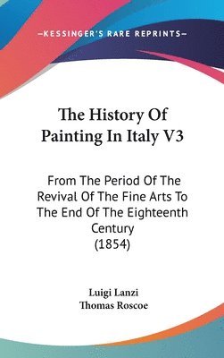 The History Of Painting In Italy V3: From The Period Of The Revival Of The Fine Arts To The End Of The Eighteenth Century (1854) 1