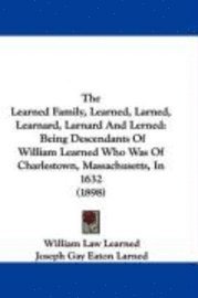 bokomslag The Learned Family, Learned, Larned, Learnard, Larnard and Lerned: Being Descendants of William Learned Who Was of Charlestown, Massachusetts, in 1632