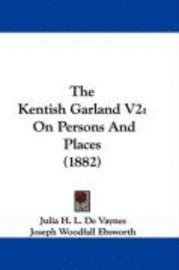bokomslag The Kentish Garland V2: On Persons and Places (1882)