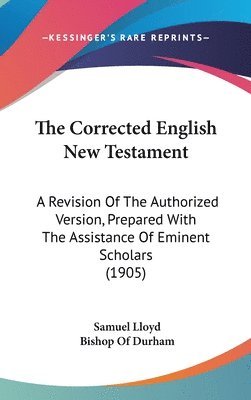 bokomslag The Corrected English New Testament: A Revision of the Authorized Version, Prepared with the Assistance of Eminent Scholars (1905)