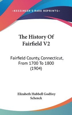 The History of Fairfield V2: Fairfield County, Connecticut, from 1700 to 1800 (1904) 1