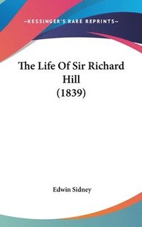 bokomslag The Life Of Sir Richard Hill (1839)