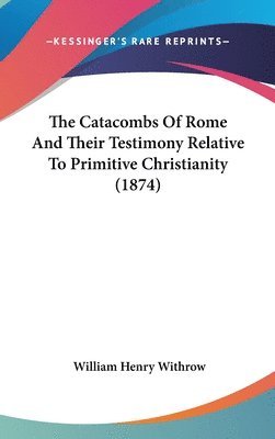 bokomslag The Catacombs Of Rome And Their Testimony Relative To Primitive Christianity (1874)