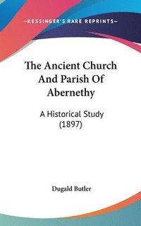 bokomslag The Ancient Church and Parish of Abernethy: A Historical Study (1897)