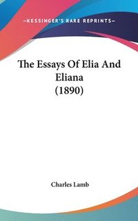 bokomslag The Essays of Elia and Eliana (1890)