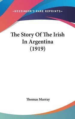 bokomslag The Story of the Irish in Argentina (1919)