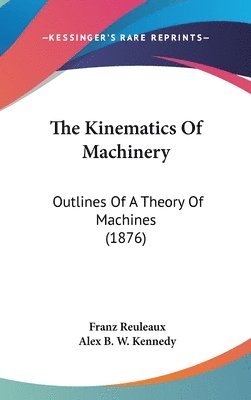 bokomslag The Kinematics of Machinery: Outlines of a Theory of Machines (1876)