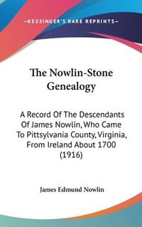 bokomslag The Nowlin-Stone Genealogy: A Record of the Descendants of James Nowlin, Who Came to Pittsylvania County, Virginia, from Ireland about 1700 (1916)