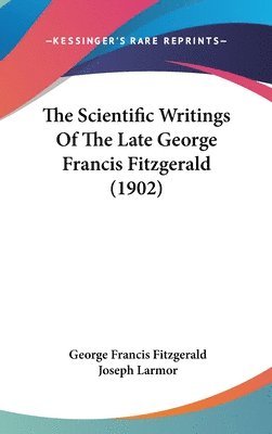 bokomslag The Scientific Writings of the Late George Francis Fitzgerald (1902)