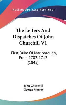 bokomslag The Letters And Dispatches Of John Churchill V1: First Duke Of Marlborough, From 1702-1712 (1845)