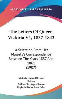 bokomslag The Letters of Queen Victoria V1, 1837-1843: A Selection from Her Majesty's Correspondence Between the Years 1837 and 1861 (1907)