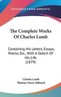 bokomslag The Complete Works of Charles Lamb: Containing His Letters, Essays, Poems, Etc., with a Sketch of His Life (1879)