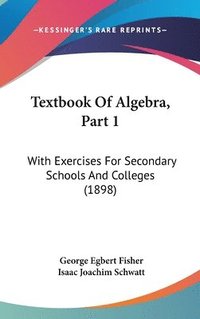 bokomslag Textbook of Algebra, Part 1: With Exercises for Secondary Schools and Colleges (1898)