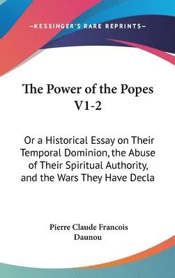 bokomslag The Power Of The Popes V1-2: Or A Historical Essay On Their Temporal Dominion, The Abuse Of Their Spiritual Authority, And The Wars They Have Declared